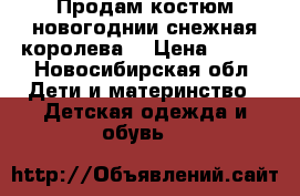 Продам костюм новогоднии“снежная королева“ › Цена ­ 700 - Новосибирская обл. Дети и материнство » Детская одежда и обувь   